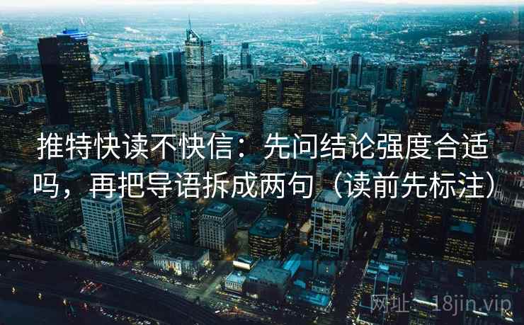 推特快读不快信：先问结论强度合适吗，再把导语拆成两句（读前先标注）  第2张